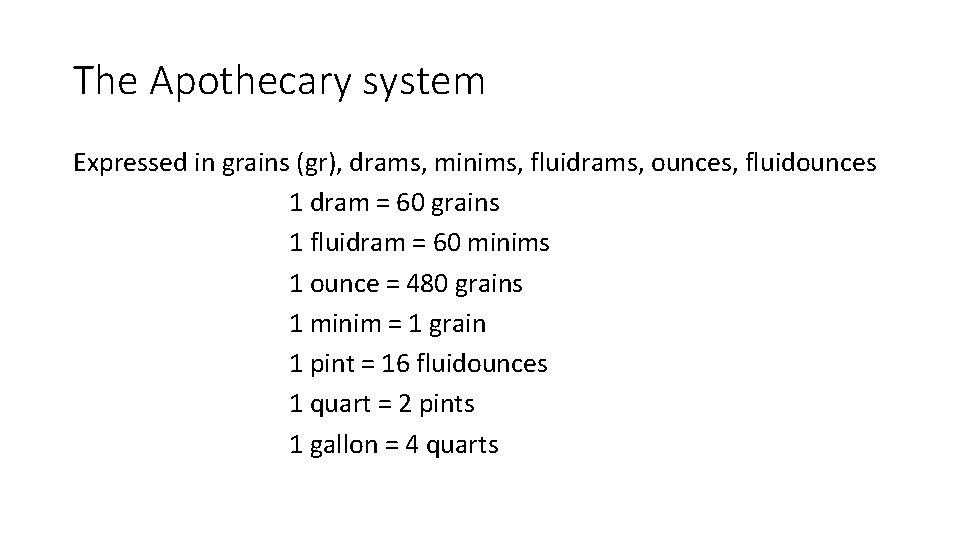 The Apothecary system Expressed in grains (gr), drams, minims, fluidrams, ounces, fluidounces 1 dram