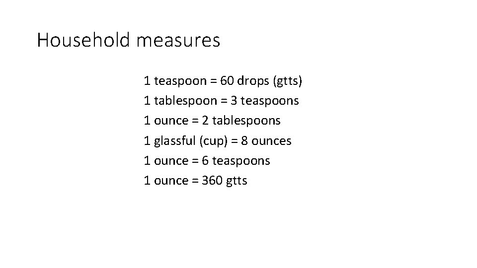 Household measures 1 teaspoon = 60 drops (gtts) 1 tablespoon = 3 teaspoons 1
