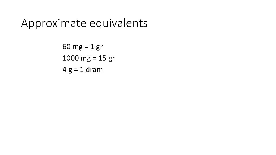 Approximate equivalents 60 mg = 1 gr 1000 mg = 15 gr 4 g
