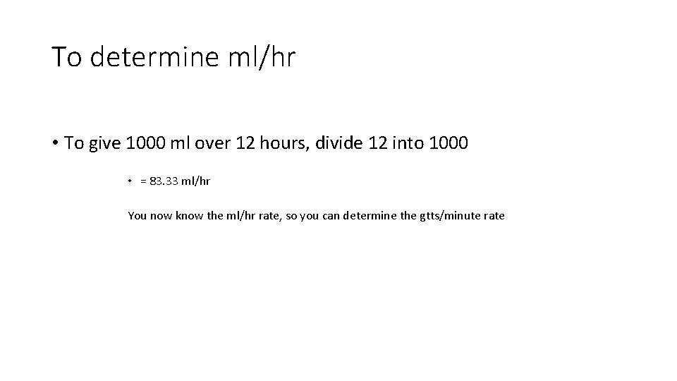 To determine ml/hr • To give 1000 ml over 12 hours, divide 12 into