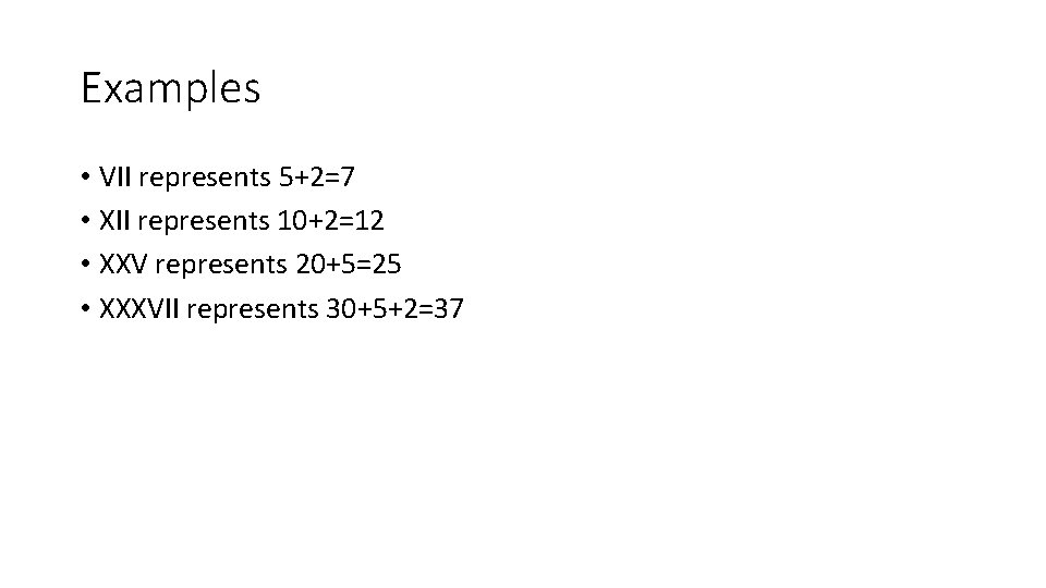 Examples • VII represents 5+2=7 • XII represents 10+2=12 • XXV represents 20+5=25 •
