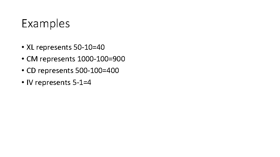 Examples • XL represents 50 -10=40 • CM represents 1000 -100=900 • CD represents