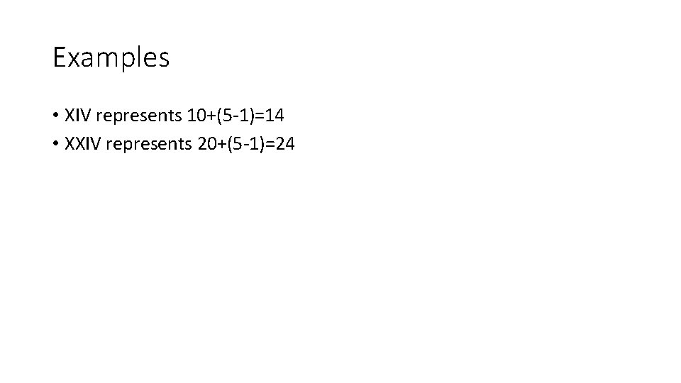 Examples • XIV represents 10+(5 -1)=14 • XXIV represents 20+(5 -1)=24 