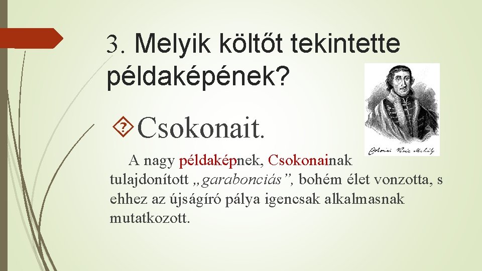 3. Melyik költőt tekintette példaképének? Csokonait. A nagy példaképnek, Csokonainak tulajdonított „garabonciás”, bohém élet