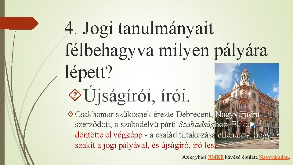 4. Jogi tanulmányait félbehagyva milyen pályára lépett? Újságírói, írói. Csakhamar szűkösnek érezte Debrecent, Nagyváradra