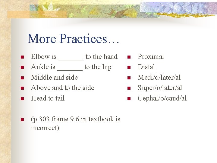 More Practices… n n n Elbow is _______ to the hand Ankle is _______