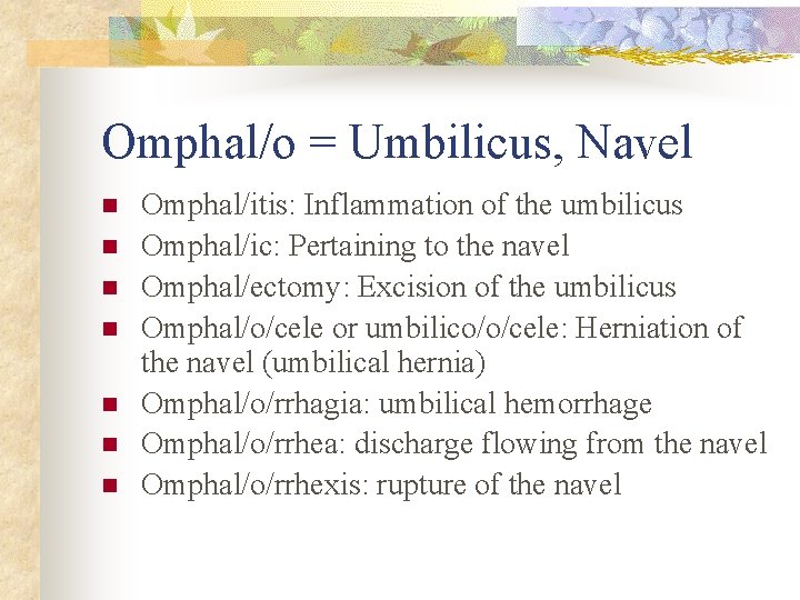 Omphal/o = Umbilicus, Navel n n n n Omphal/itis: Inflammation of the umbilicus Omphal/ic: