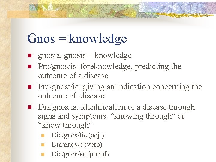 Gnos = knowledge n n gnosia, gnosis = knowledge Pro/gnos/is: foreknowledge, predicting the outcome