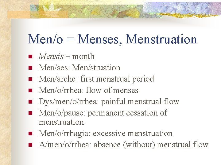 Men/o = Menses, Menstruation n n n n Mensis = month Men/ses: Men/struation Men/arche: