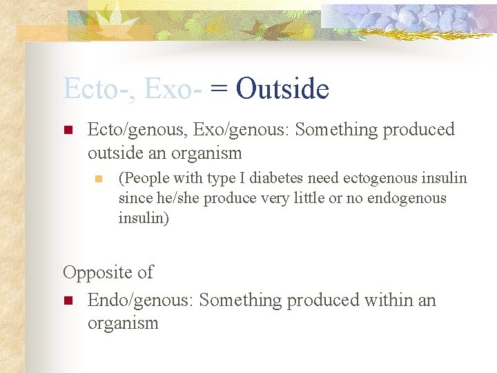 Ecto-, Exo- = Outside n Ecto/genous, Exo/genous: Something produced outside an organism n (People