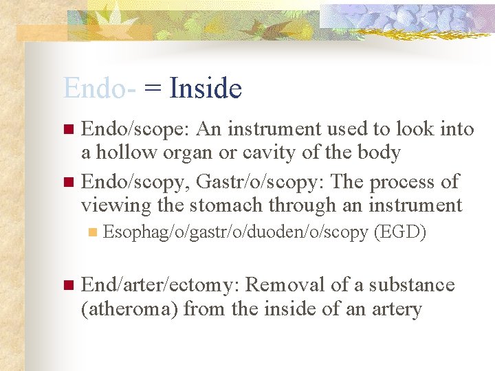 Endo- = Inside Endo/scope: An instrument used to look into a hollow organ or