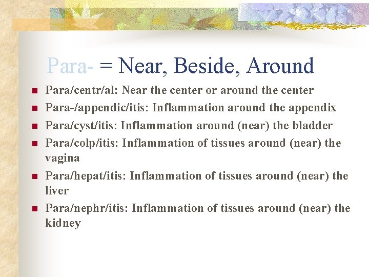 Para- = Near, Beside, Around n n n Para/centr/al: Near the center or around