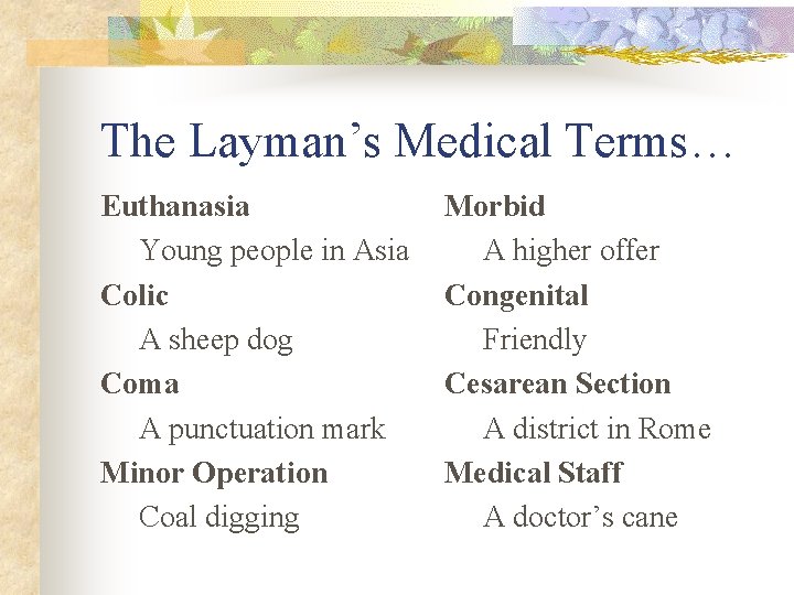 The Layman’s Medical Terms… Euthanasia Young people in Asia Colic A sheep dog Coma