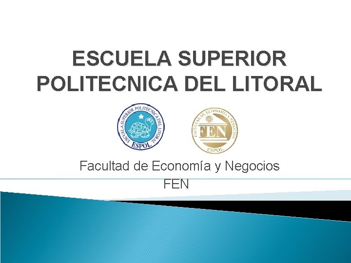 ESCUELA SUPERIOR POLITECNICA DEL LITORAL Facultad de Economía y Negocios FEN 