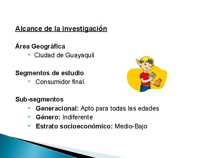 Alcance de la investigación Área Geográfica Ciudad de Guayaquil Segmentos de estudio Consumidor final.