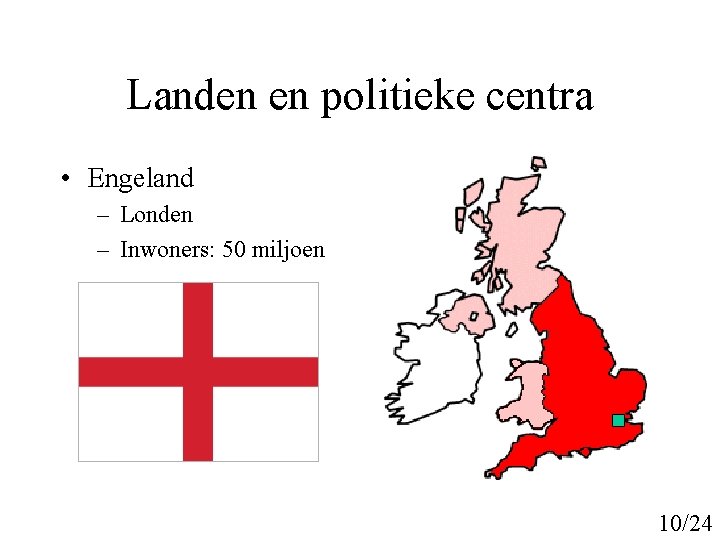 Landen en politieke centra • Engeland – Londen – Inwoners: 50 miljoen 10/24 