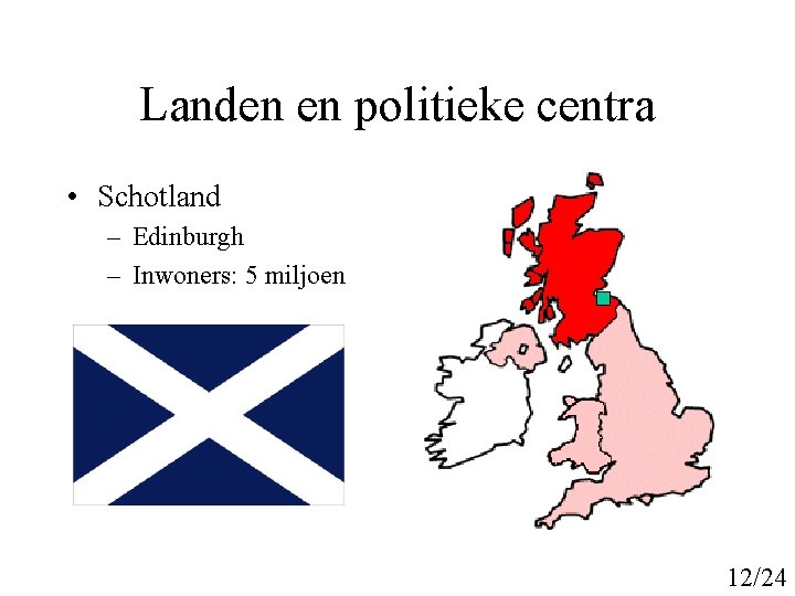 Landen en politieke centra • Schotland – Edinburgh – Inwoners: 5 miljoen 12/24 