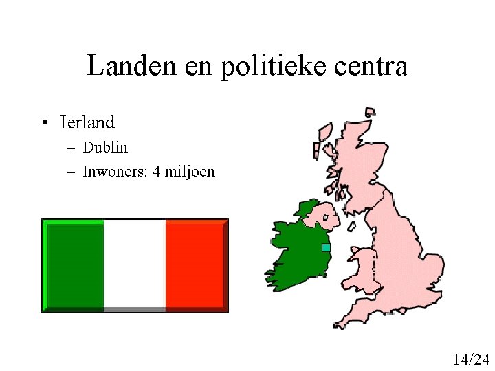Landen en politieke centra • Ierland – Dublin – Inwoners: 4 miljoen 14/24 