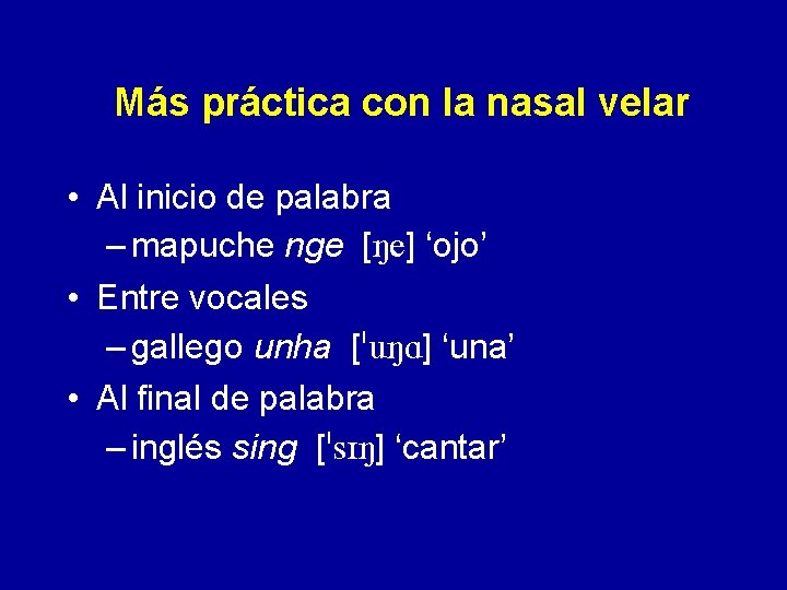 Más práctica con la nasal velar • Al inicio de palabra – mapuche nge