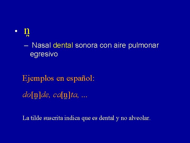  • n – Nasal dental sonora con aire pulmonar egresivo Ejemplos en español: