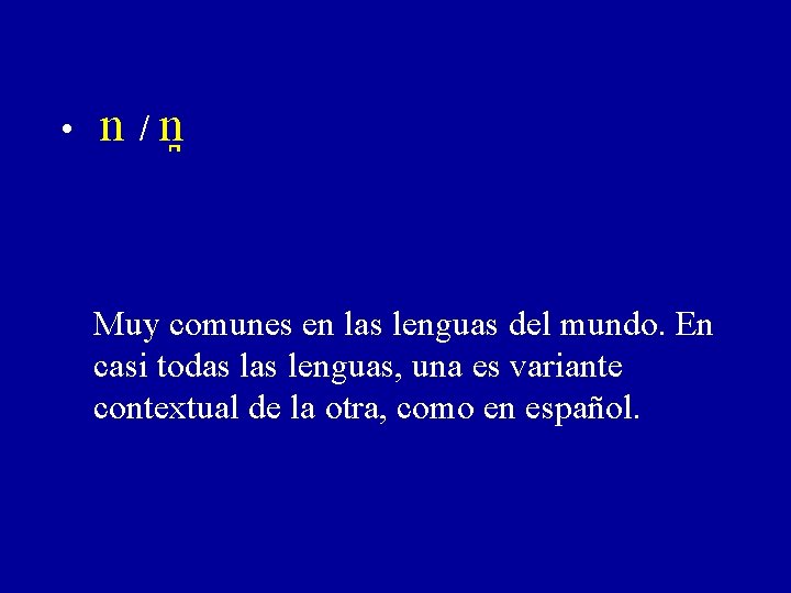  • n / n Muy comunes en las lenguas del mundo. En casi