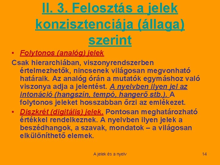 II. 3. Felosztás a jelek konzisztenciája (állaga) szerint • Folytonos (analóg) jelek Csak hierarchiában,