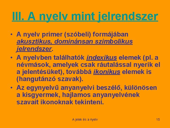 III. A nyelv mint jelrendszer • A nyelv primer (szóbeli) formájában akusztikus, dominánsan szimbolikus