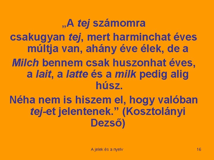 „A tej számomra csakugyan tej, mert harminchat éves múltja van, ahány éve élek, de