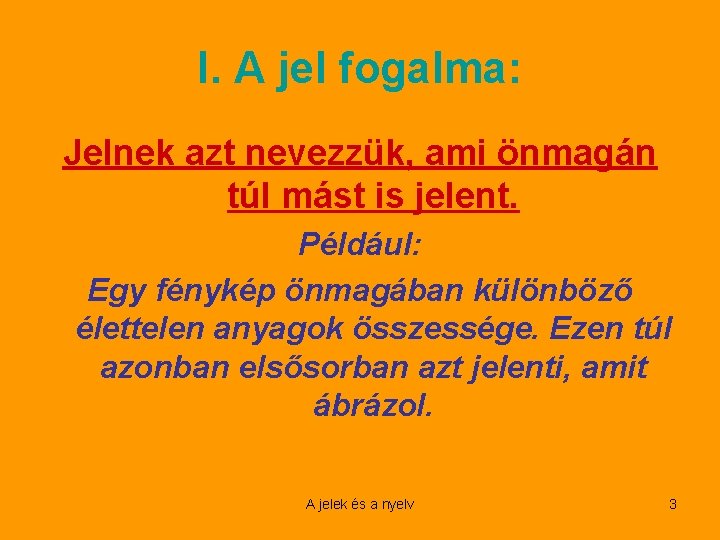 I. A jel fogalma: Jelnek azt nevezzük, ami önmagán túl mást is jelent. Például: