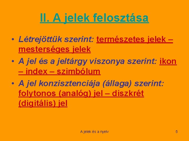 II. A jelek felosztása • Létrejöttük szerint: természetes jelek – mesterséges jelek • A