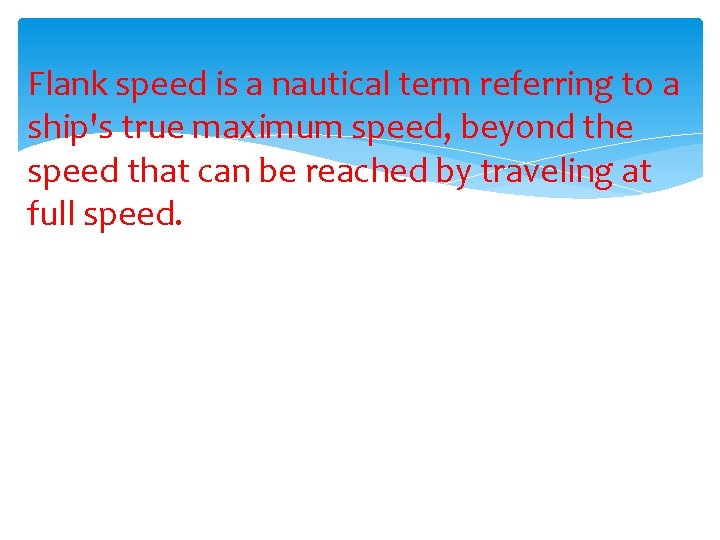 Flank speed is a nautical term referring to a ship's true maximum speed, beyond