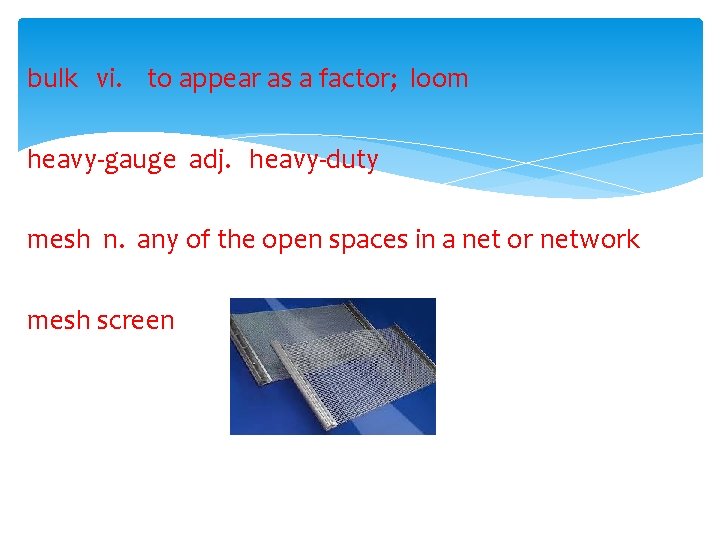 bulk vi. to appear as a factor; loom heavy-gauge adj. heavy-duty mesh n. any