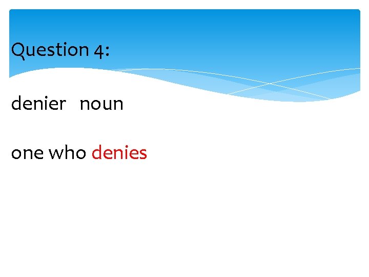 Question 4: denier noun one who denies 