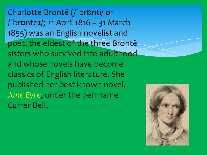 Charlotte Brontë (/ˈbrɒnti/ or /ˈbrɒnteɪ/; 21 April 1816 – 31 March 1855) was an