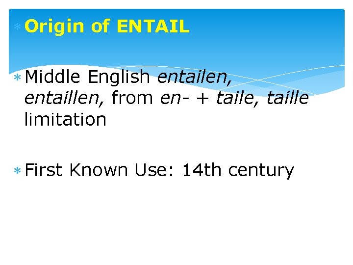  Origin of ENTAIL Middle English entailen, entaillen, from en- + taile, taille limitation