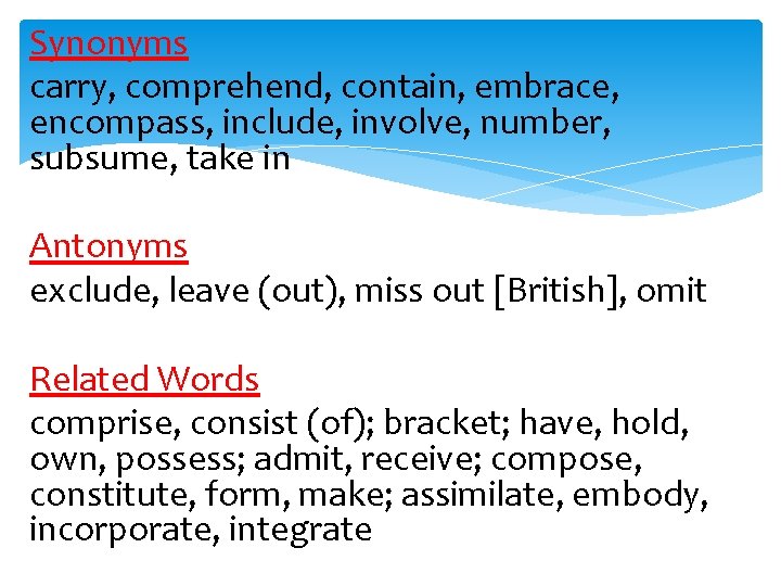 Synonyms carry, comprehend, contain, embrace, encompass, include, involve, number, subsume, take in Antonyms exclude,