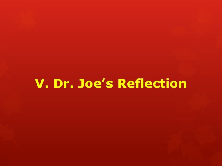 V. Dr. Joe’s Reflection 