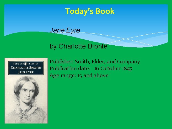 Today’s Book Jane Eyre by Charlotte Brontë Publisher: Smith, Elder, and Company Publication date: