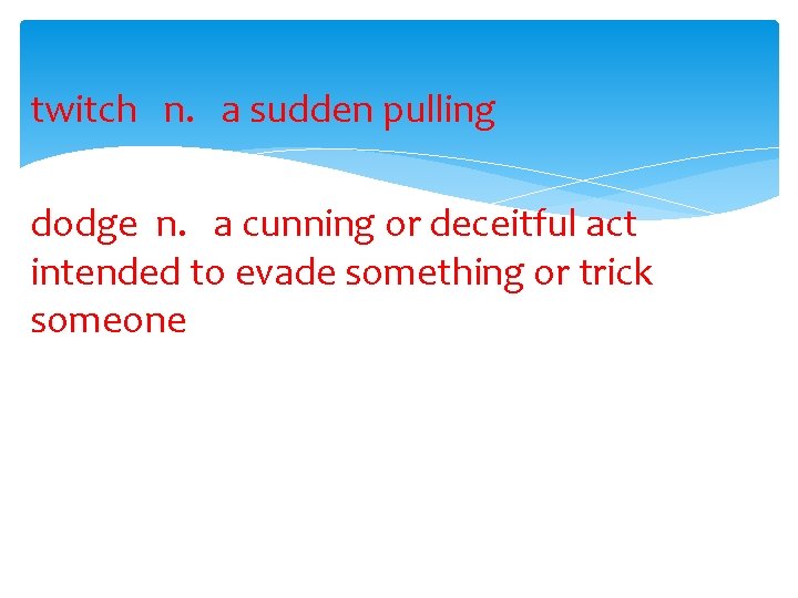 twitch n. a sudden pulling dodge n. a cunning or deceitful act intended to