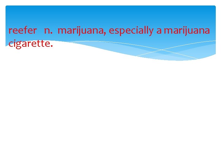 reefer n. marijuana, especially a marijuana cigarette. 