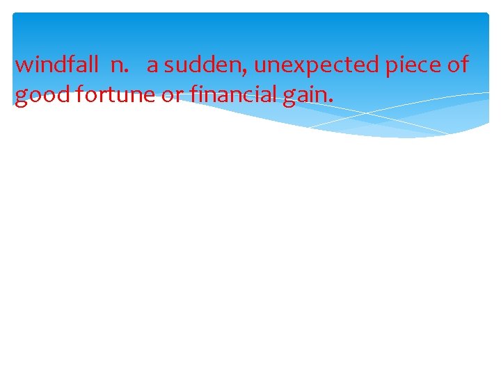 windfall n. a sudden, unexpected piece of good fortune or financial gain. 