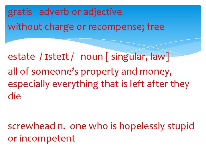 gratis adverb or adjective without charge or recompense; free estate / ɪsteɪt / noun