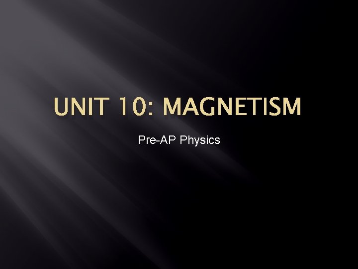 UNIT 10: MAGNETISM Pre-AP Physics UNIT 10: MAGNETISM Pre-AP Physics
