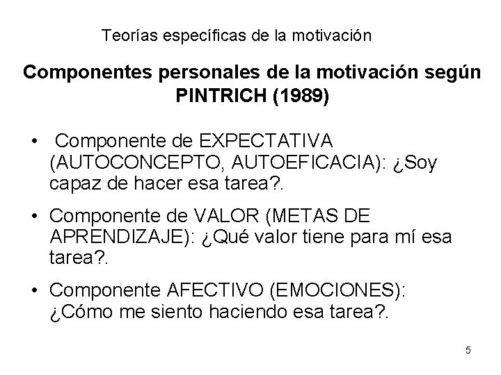 Teorías específicas de la motivación Componentes personales de la motivación según PINTRICH (1989) •