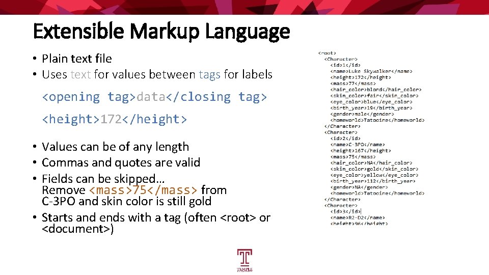 Extensible Markup Language • Plain text file • Uses text for values between tags