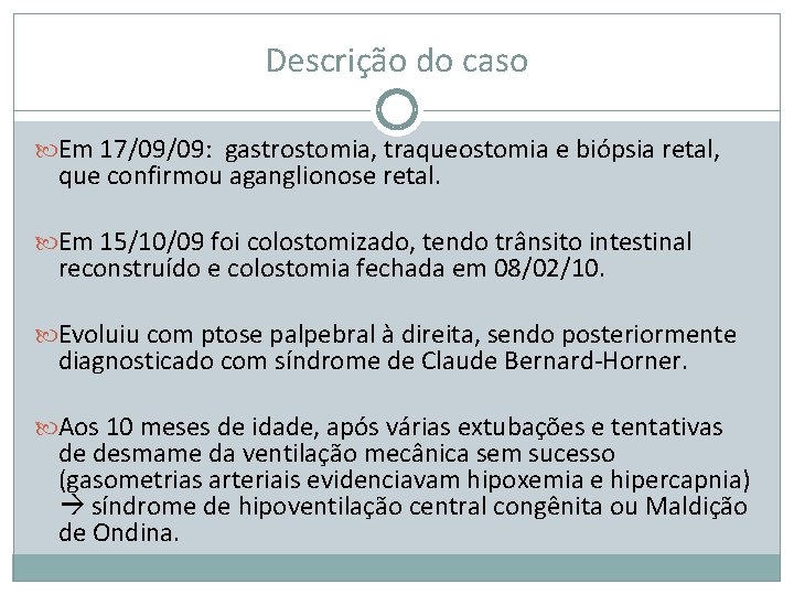 Descrição do caso Em 17/09/09: gastrostomia, traqueostomia e biópsia retal, que confirmou aganglionose retal.