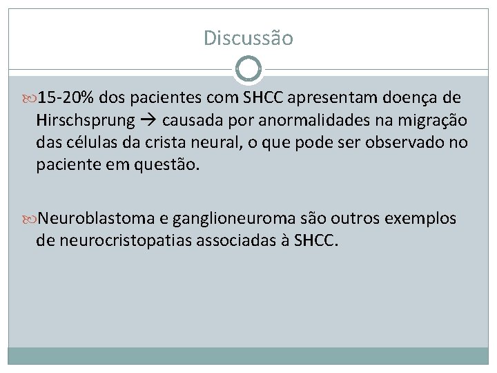 Discussão 15 -20% dos pacientes com SHCC apresentam doença de Hirschsprung causada por anormalidades