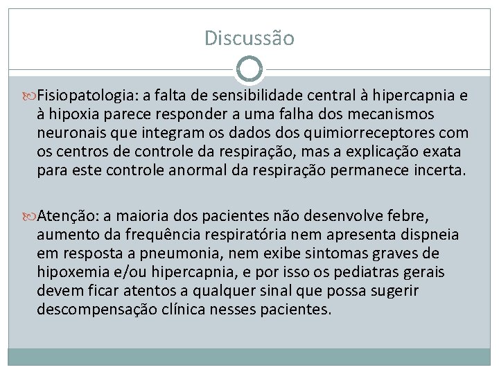 Discussão Fisiopatologia: a falta de sensibilidade central à hipercapnia e à hipoxia parece responder