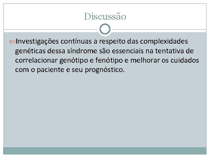 Discussão Investigações contínuas a respeito das complexidades genéticas dessa síndrome são essenciais na tentativa