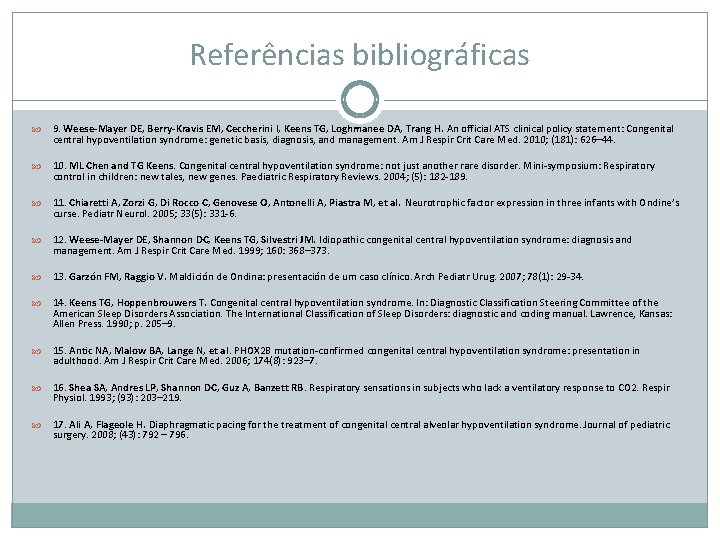 Referências bibliográficas 9. Weese-Mayer DE, Berry-Kravis EM, Ceccherini I, Keens TG, Loghmanee DA, Trang